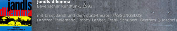 jandls dilemma  Bayerischer Rundfunk, 1992  mit Ernst Jandl und dem statt-theater FASSUNGSLOS (Andrea Thelemann, Robby Langer, Frank Schubert, Bertram Quosdorf)